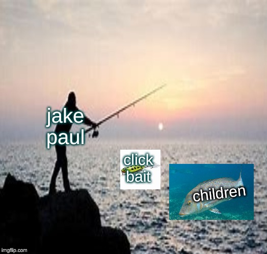 the truth | jake paul; click bait; children | image tagged in memes | made w/ Imgflip meme maker