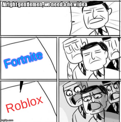 Alright Gentlemen We Need A New Idea Meme | Fortnite; Roblox | image tagged in memes,alright gentlemen we need a new idea | made w/ Imgflip meme maker