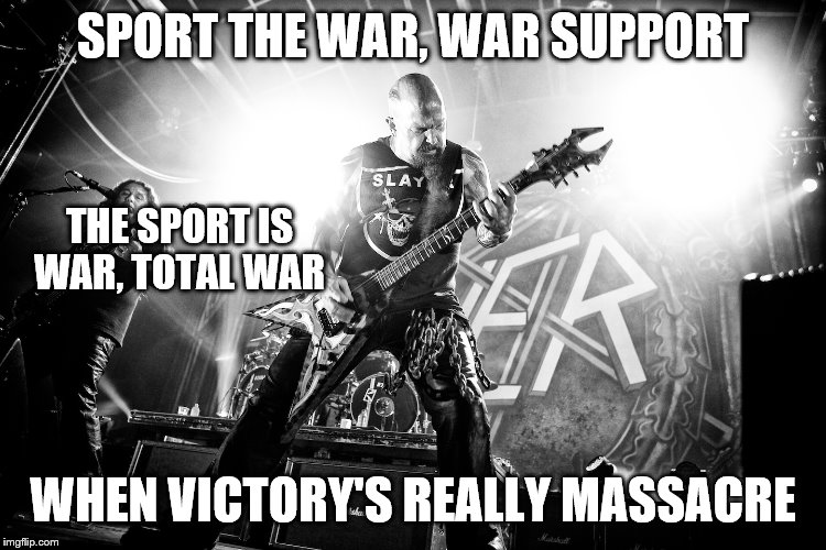 SPORT THE WAR, WAR SUPPORT WHEN VICTORY'S REALLY MASSACRE THE SPORT IS WAR, TOTAL WAR | made w/ Imgflip meme maker