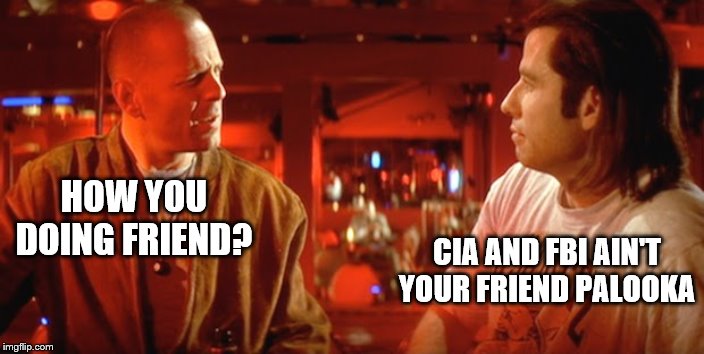 HOW YOU DOING FRIEND? CIA AND FBI AIN'T YOUR FRIEND PALOOKA | made w/ Imgflip meme maker