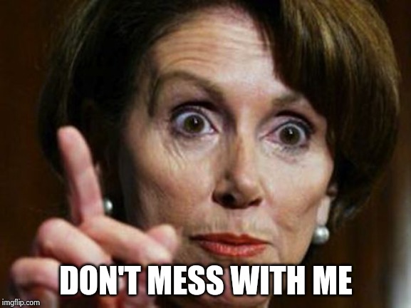 Nancy Pelosi No Spending Problem | DON'T MESS WITH ME | image tagged in nancy pelosi no spending problem | made w/ Imgflip meme maker
