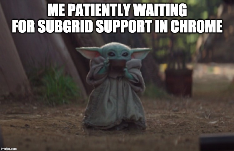 Baby Yoda sipping soup | ME PATIENTLY WAITING FOR SUBGRID SUPPORT IN CHROME | image tagged in baby yoda sipping soup | made w/ Imgflip meme maker