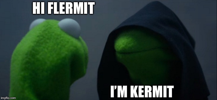 Evil Kermit | HI FLERMIT; I’M KERMIT | image tagged in memes,evil kermit | made w/ Imgflip meme maker