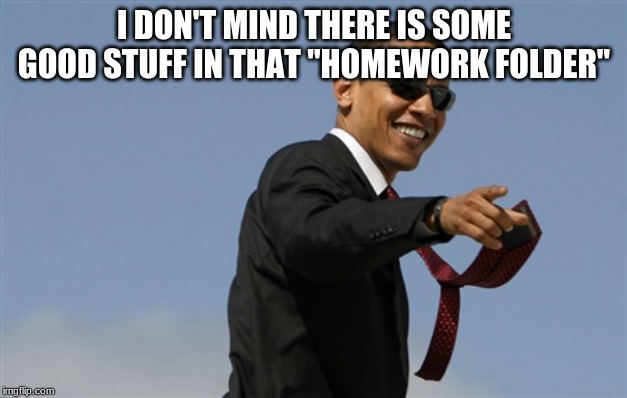 Cool Obama Meme | I DON'T MIND THERE IS SOME GOOD STUFF IN THAT "HOMEWORK FOLDER" | image tagged in memes,cool obama | made w/ Imgflip meme maker