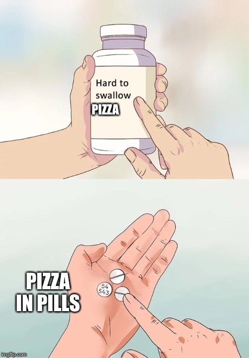 Hard To Swallow Pills Meme | PIZZA; PIZZA IN PILLS | image tagged in memes,hard to swallow pills | made w/ Imgflip meme maker