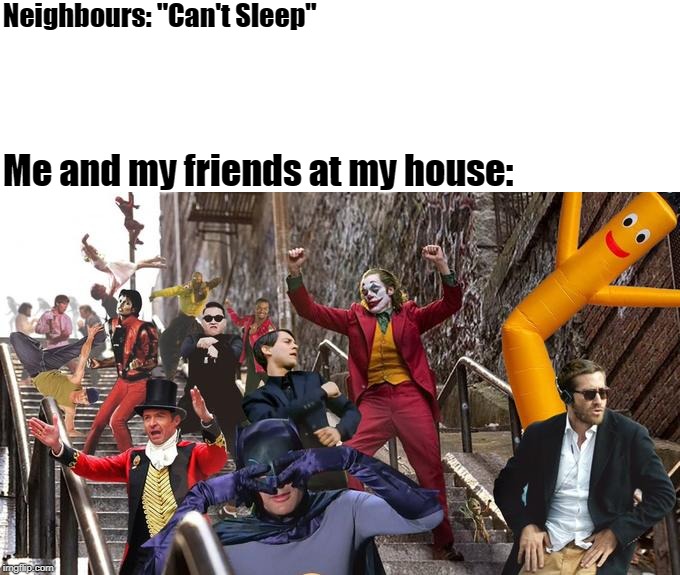 Joker stair (many) | Neighbours: "Can't Sleep"; Me and my friends at my house: | image tagged in joker stair many | made w/ Imgflip meme maker