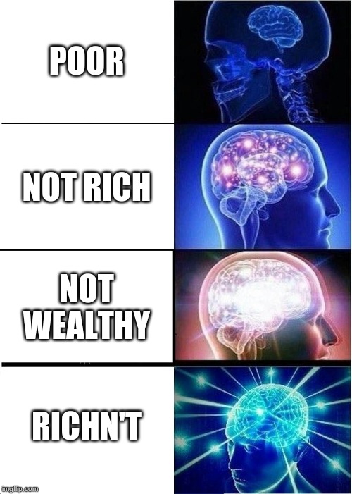 Expanding Brain | POOR; NOT RICH; NOT WEALTHY; RICHN'T | image tagged in memes,expanding brain | made w/ Imgflip meme maker