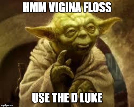 yoda | HMM VIGINA FLOSS; USE THE D LUKE | image tagged in yoda | made w/ Imgflip meme maker