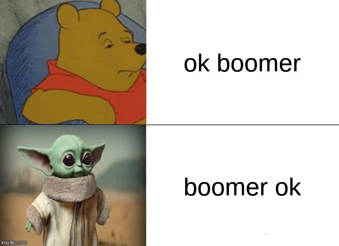 Tuxedo Winnie The Pooh | ok boomer; boomer ok | image tagged in memes,tuxedo winnie the pooh | made w/ Imgflip meme maker