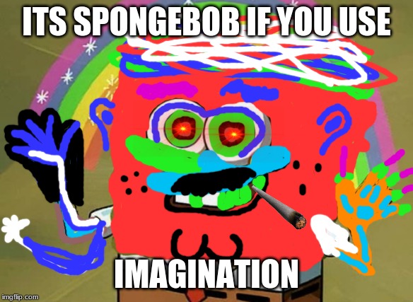 Imagination Spongebob Meme | ITS SPONGEBOB IF YOU USE; IMAGINATION | image tagged in memes,imagination spongebob | made w/ Imgflip meme maker