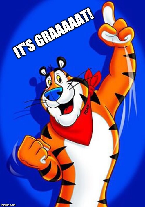 Tony the tiger | IT'S GRAAAAAT! | image tagged in tony the tiger | made w/ Imgflip meme maker