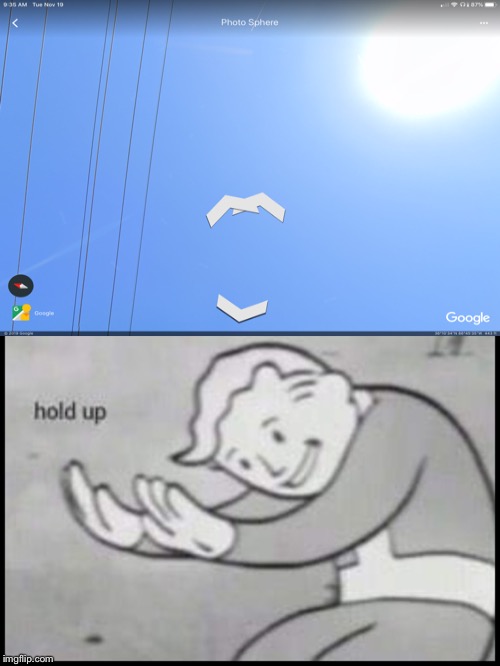 Google earth is high | image tagged in fallout hold up | made w/ Imgflip meme maker