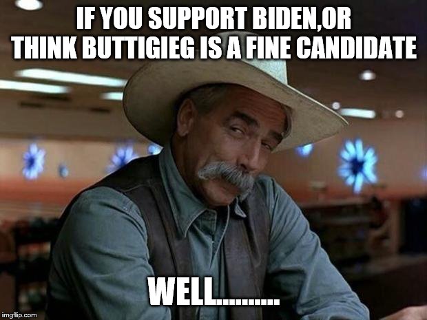 special kind of stupid | IF YOU SUPPORT BIDEN,OR THINK BUTTIGIEG IS A FINE CANDIDATE WELL.......... | image tagged in special kind of stupid | made w/ Imgflip meme maker