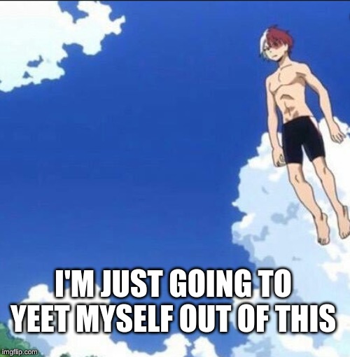 The floor is endavor  (Todorki: | I'M JUST GOING TO YEET MYSELF OUT OF THIS | image tagged in the floor is endavor todorki | made w/ Imgflip meme maker
