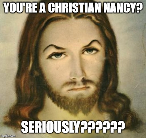 Nancy Pelosi | YOU'RE A CHRISTIAN NANCY? SERIOUSLY?????? | image tagged in nancy pelosi,democrats,politics,impeachment,funny | made w/ Imgflip meme maker