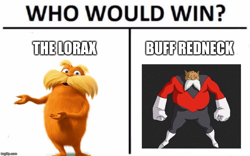 Who Would Win? | THE LORAX; BUFF REDNECK | image tagged in memes,who would win | made w/ Imgflip meme maker