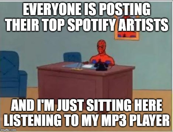 Old School | EVERYONE IS POSTING THEIR TOP SPOTIFY ARTISTS; AND I'M JUST SITTING HERE LISTENING TO MY MP3 PLAYER | image tagged in memes,spiderman computer desk,spiderman,spotify,old school | made w/ Imgflip meme maker