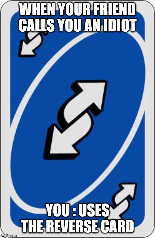 uno reverse card | WHEN YOUR FRIEND CALLS YOU AN IDIOT; YOU : USES THE REVERSE CARD | image tagged in uno reverse card | made w/ Imgflip meme maker