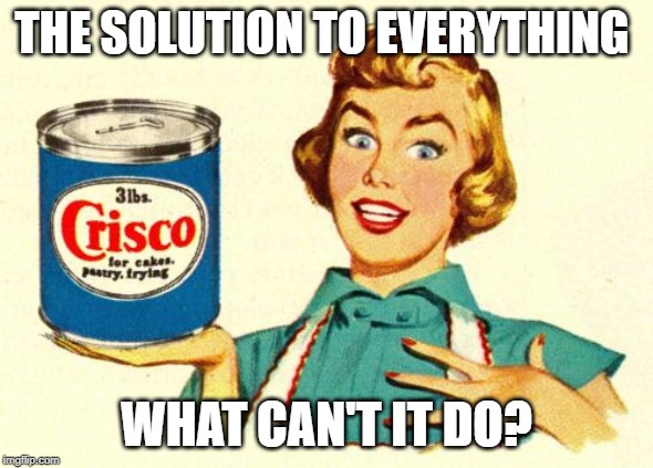 Crisco Party | THE SOLUTION TO EVERYTHING; WHAT CAN'T IT DO? | image tagged in crisco party | made w/ Imgflip meme maker
