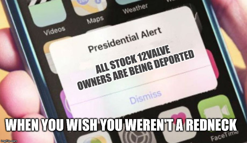 Presidential Alert Meme | ALL STOCK 12VALVE OWNERS ARE BEING DEPORTED; WHEN YOU WISH YOU WEREN'T A REDNECK | image tagged in memes,presidential alert | made w/ Imgflip meme maker