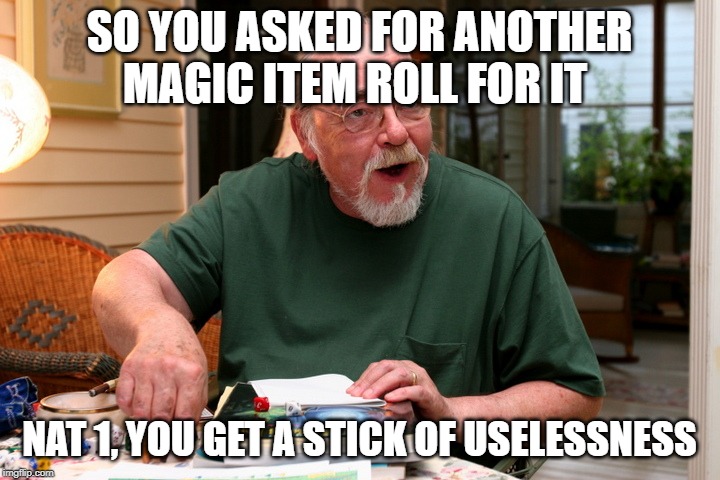 dnd creator | SO YOU ASKED FOR ANOTHER MAGIC ITEM ROLL FOR IT; NAT 1, YOU GET A STICK OF USELESSNESS | image tagged in dnd creator | made w/ Imgflip meme maker