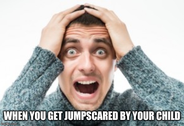 child jumpscare shock | WHEN YOU GET JUMPSCARED BY YOUR CHILD | image tagged in rocky horror | made w/ Imgflip meme maker