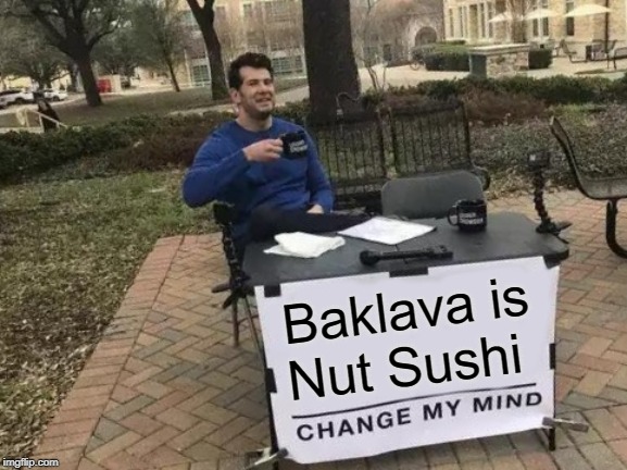 Change My Mind Meme | Baklava is
Nut Sushi | image tagged in memes,change my mind | made w/ Imgflip meme maker