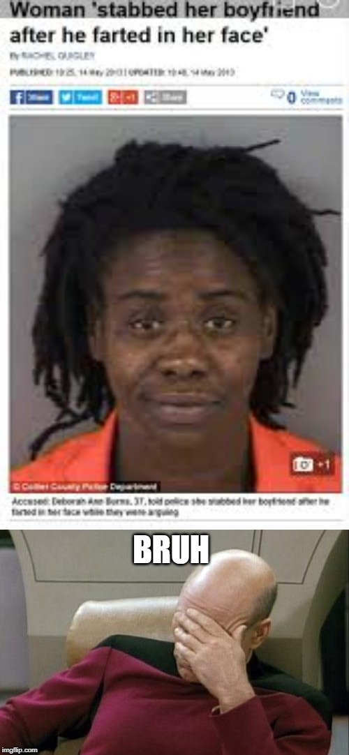 Ok now she's a florida woman | BRUH | image tagged in memes,captain picard facepalm,florida man,funny,boyfriend,fart | made w/ Imgflip meme maker