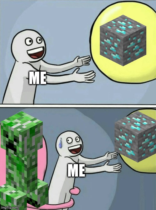 Don't you just hate it when this happens? | ME; ME | image tagged in memes,running away balloon,minecraft,funny,creeper,diamond | made w/ Imgflip meme maker
