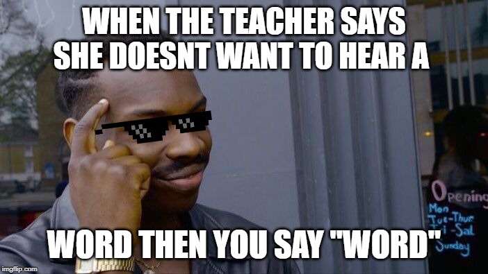 Roll Safe Think About It | WHEN THE TEACHER SAYS SHE DOESNT WANT TO HEAR A; WORD THEN YOU SAY "WORD" | image tagged in memes,roll safe think about it | made w/ Imgflip meme maker