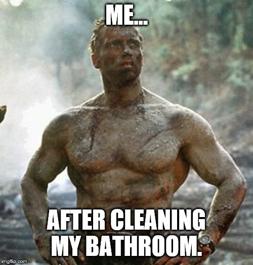 Predator |  ME... AFTER CLEANING MY BATHROOM. | image tagged in memes,predator | made w/ Imgflip meme maker