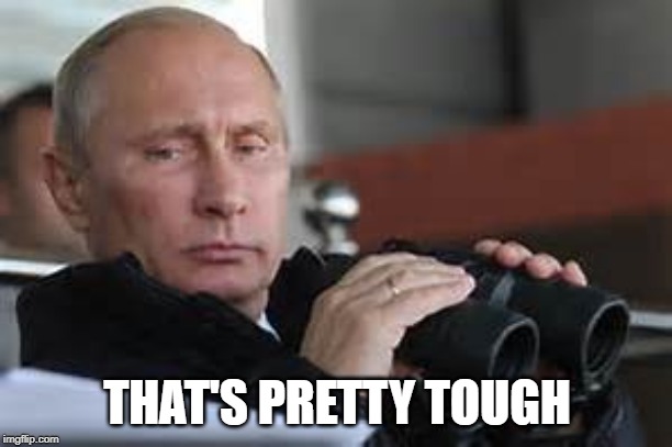 Putin Binoculars | THAT'S PRETTY TOUGH | made w/ Imgflip meme maker
