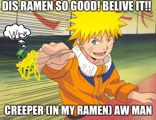Naruto Chopsticks | DIS RAMEN SO GOOD! BELIVE IT!! CREEPER (IN MY RAMEN) AW MAN | image tagged in naruto chopsticks | made w/ Imgflip meme maker