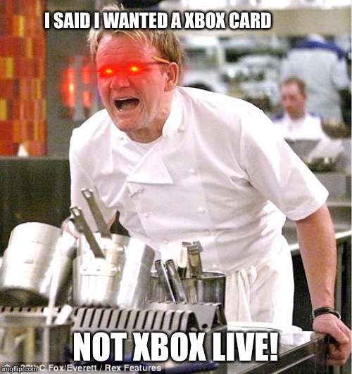 Chef Gordon Ramsay | I SAID I WANTED A XBOX CARD; NOT XBOX LIVE! | image tagged in memes,chef gordon ramsay | made w/ Imgflip meme maker