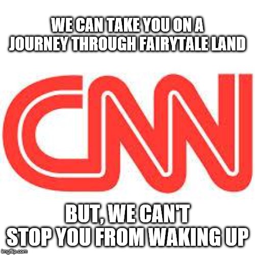 Waking up on election night is hard to do, but inevitable | WE CAN TAKE YOU ON A JOURNEY THROUGH FAIRYTALE LAND; BUT, WE CAN'T STOP YOU FROM WAKING UP | image tagged in cnn,memes,political memes | made w/ Imgflip meme maker