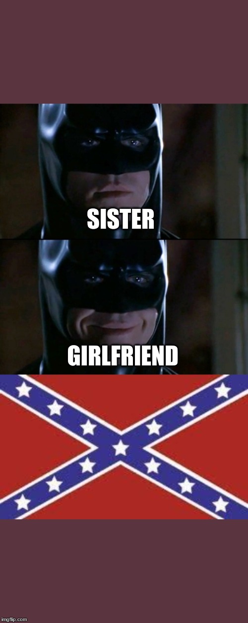 SISTER; GIRLFRIEND | image tagged in memes,batman smiles | made w/ Imgflip meme maker