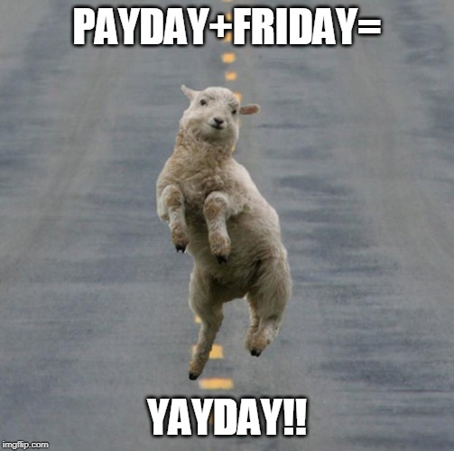 Friday | PAYDAY+FRIDAY=; YAYDAY!! | image tagged in friday | made w/ Imgflip meme maker
