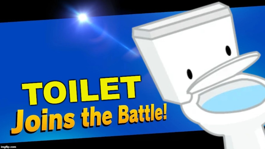 Heh Heh | TOILET | image tagged in super smash bros,toilet,blank joins the battle | made w/ Imgflip meme maker