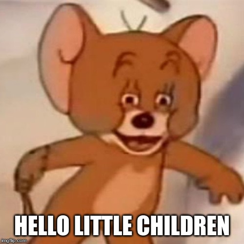 Polish Jerry | HELLO LITTLE CHILDREN | image tagged in polish jerry | made w/ Imgflip meme maker