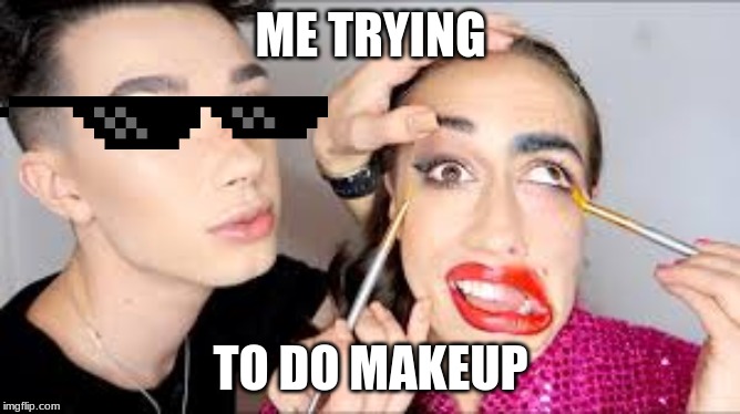 ME TRYING; TO DO MAKEUP | image tagged in makeup,memes | made w/ Imgflip meme maker