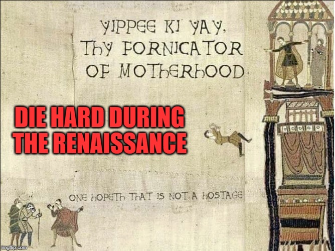 Kicking it old school... | DIE HARD DURING THE RENAISSANCE | image tagged in die hard,christmas,funny,humor,renaissance | made w/ Imgflip meme maker