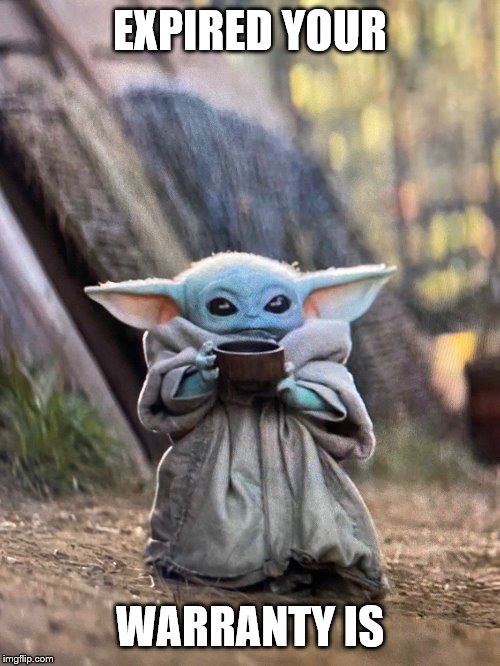BABY YODA TEA | EXPIRED YOUR; WARRANTY IS | image tagged in baby yoda tea | made w/ Imgflip meme maker