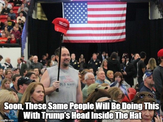 Soon, These Same People Will Be Doing This
 With Trump's Head Inside The Hat | made w/ Imgflip meme maker