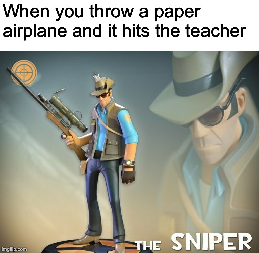 The sniper | When you throw a paper airplane and it hits the teacher | image tagged in the sniper,school,tf2 | made w/ Imgflip meme maker