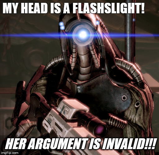 When mom scolds a geth | MY HEAD IS A FLASHSLIGHT! HER ARGUMENT IS INVALID!!! | image tagged in video games,gaming,your argument is invalid,mass effect | made w/ Imgflip meme maker