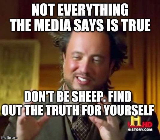 Ancient Aliens | NOT EVERYTHING THE MEDIA SAYS IS TRUE; DON'T BE SHEEP. FIND OUT THE TRUTH FOR YOURSELF | image tagged in memes,ancient aliens | made w/ Imgflip meme maker