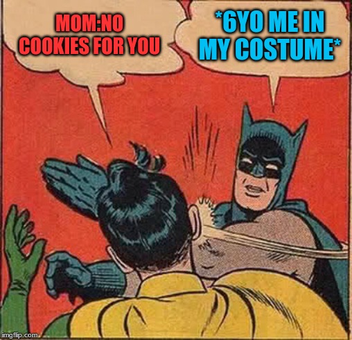 Batman Slapping Robin Meme | MOM:NO COOKIES FOR YOU; *6YO ME IN MY COSTUME* | image tagged in memes,batman slapping robin | made w/ Imgflip meme maker