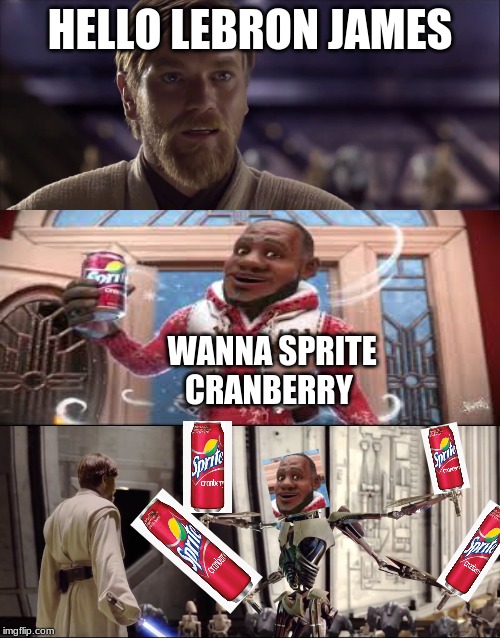 Hello There. Obi-wan vs Grievous | HELLO LEBRON JAMES; WANNA SPRITE CRANBERRY | image tagged in hello there obi-wan vs grievous | made w/ Imgflip meme maker