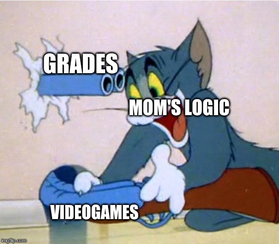 tom shotgun | GRADES; MOM'S LOGIC; VIDEOGAMES | image tagged in tom shotgun | made w/ Imgflip meme maker