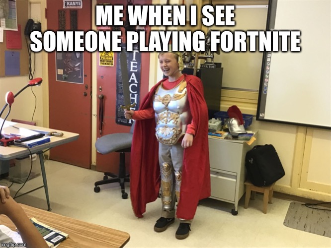 Gladiator kid | ME WHEN I SEE SOMEONE PLAYING FORTNITE | image tagged in gladiator kid | made w/ Imgflip meme maker